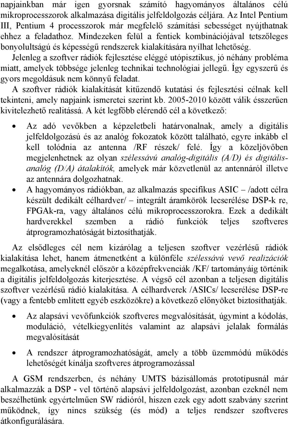 Mindezeken felül a fentiek kombinációjával tetszőleges bonyolultságú és képességű rendszerek kialakítására nyílhat lehetőség.