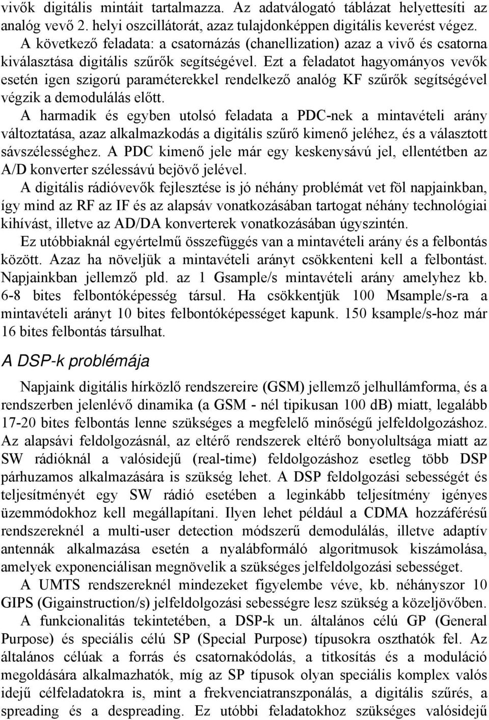 Ezt a feladatot hagyományos vevők esetén igen szigorú paraméterekkel rendelkező analóg KF szűrők segítségével végzik a demodulálás előtt.