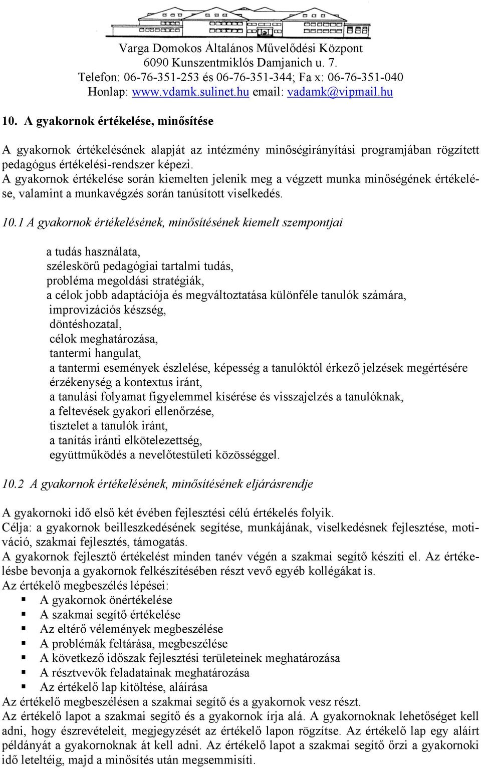 1 A gyakornok értékelésének, minősítésének kiemelt szempontjai a tudás használata, széleskörű pedagógiai tartalmi tudás, probléma megoldási stratégiák, a célok jobb adaptációja és megváltoztatása