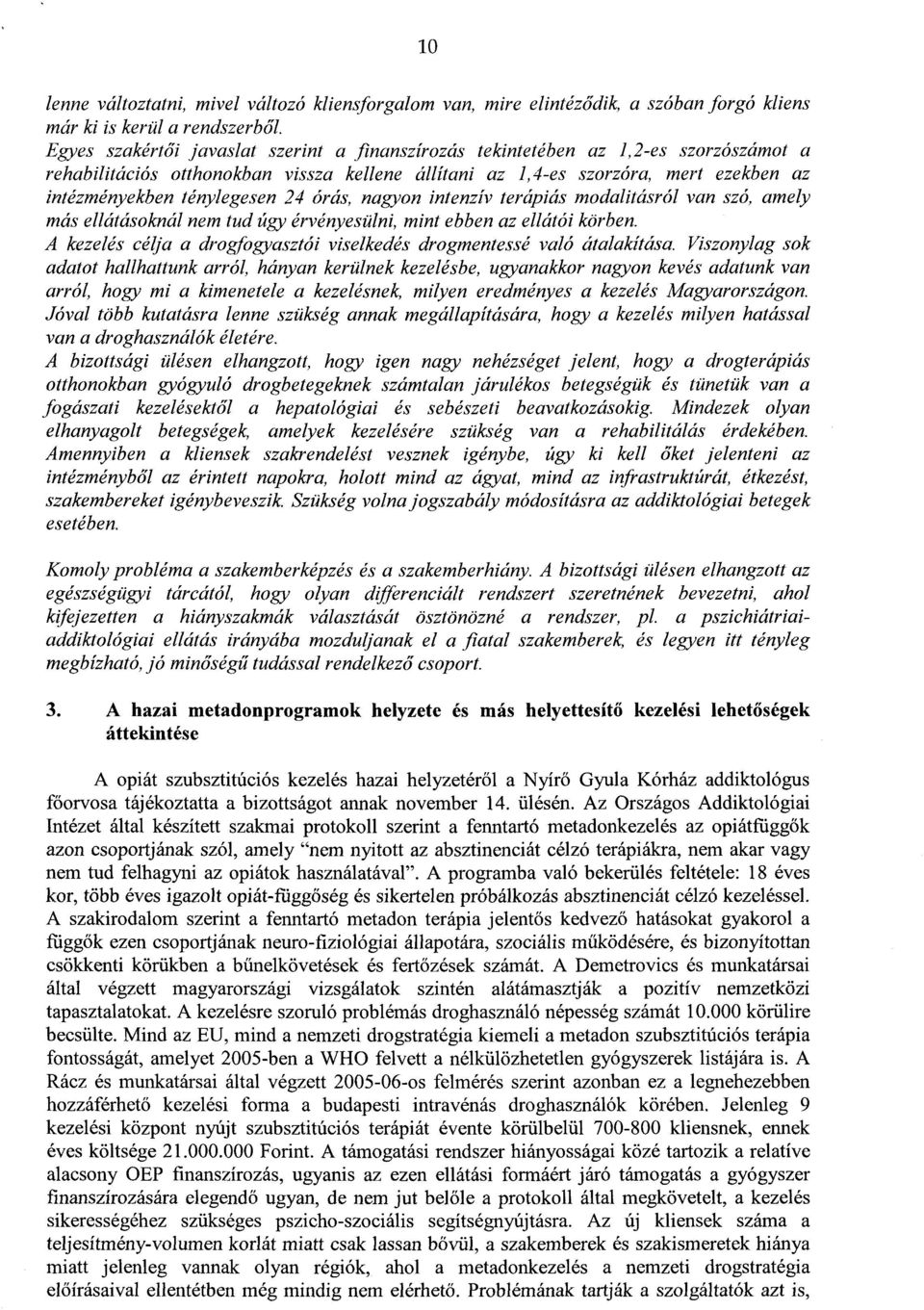 ténylegesen 24 órás, nagyon intenzív terápiás modalitásról van szó, amely más ellátásoknál nem tud úgy érvényesülni, mint ebben az ellátói körben.