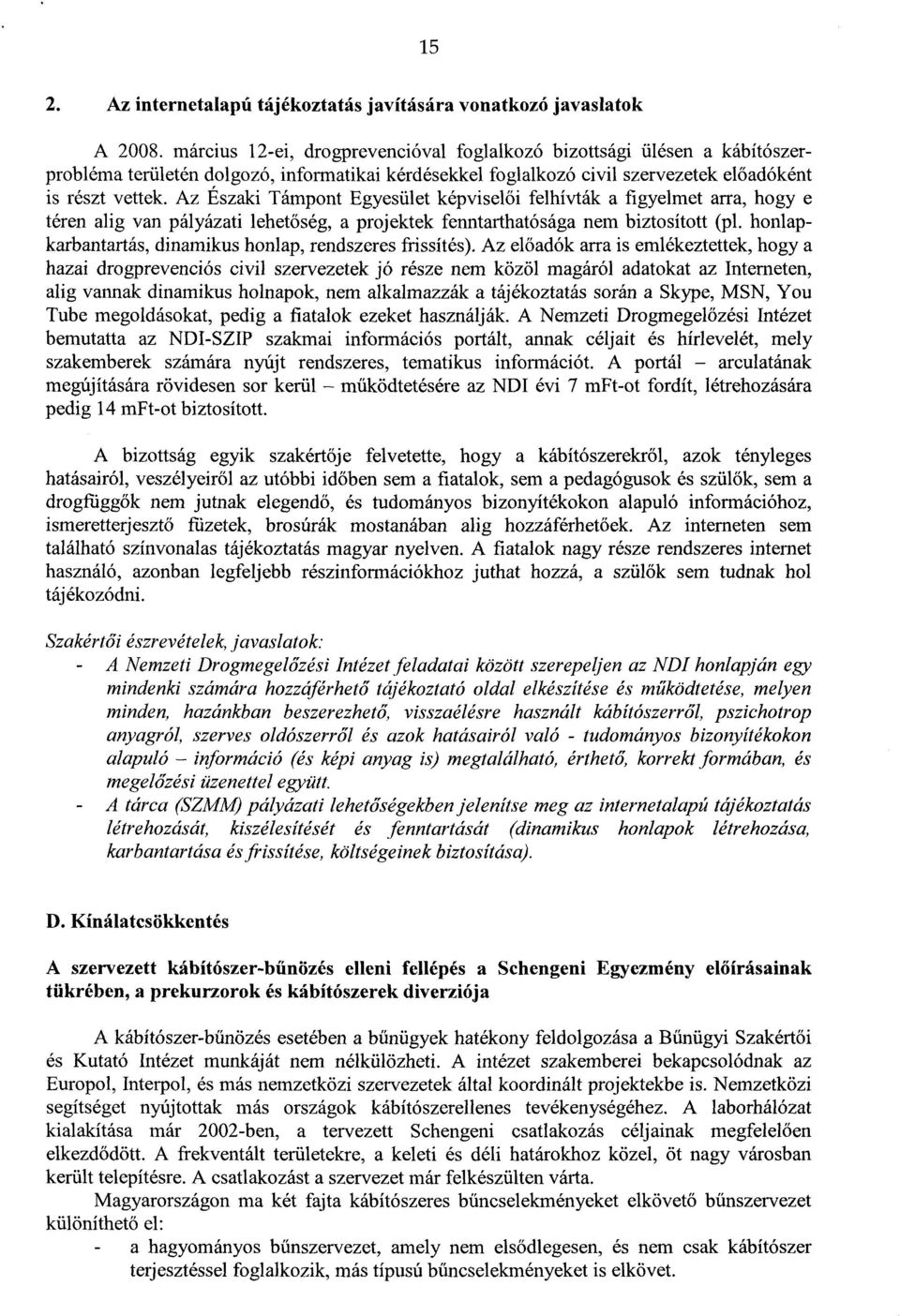 Az Északi Támpont Egyesület képvisel ői felhívták a figyelmet arra, hogy e téren alig van pályázati lehetőség, a projektek fenntarthatósága nem biztosított (pl.