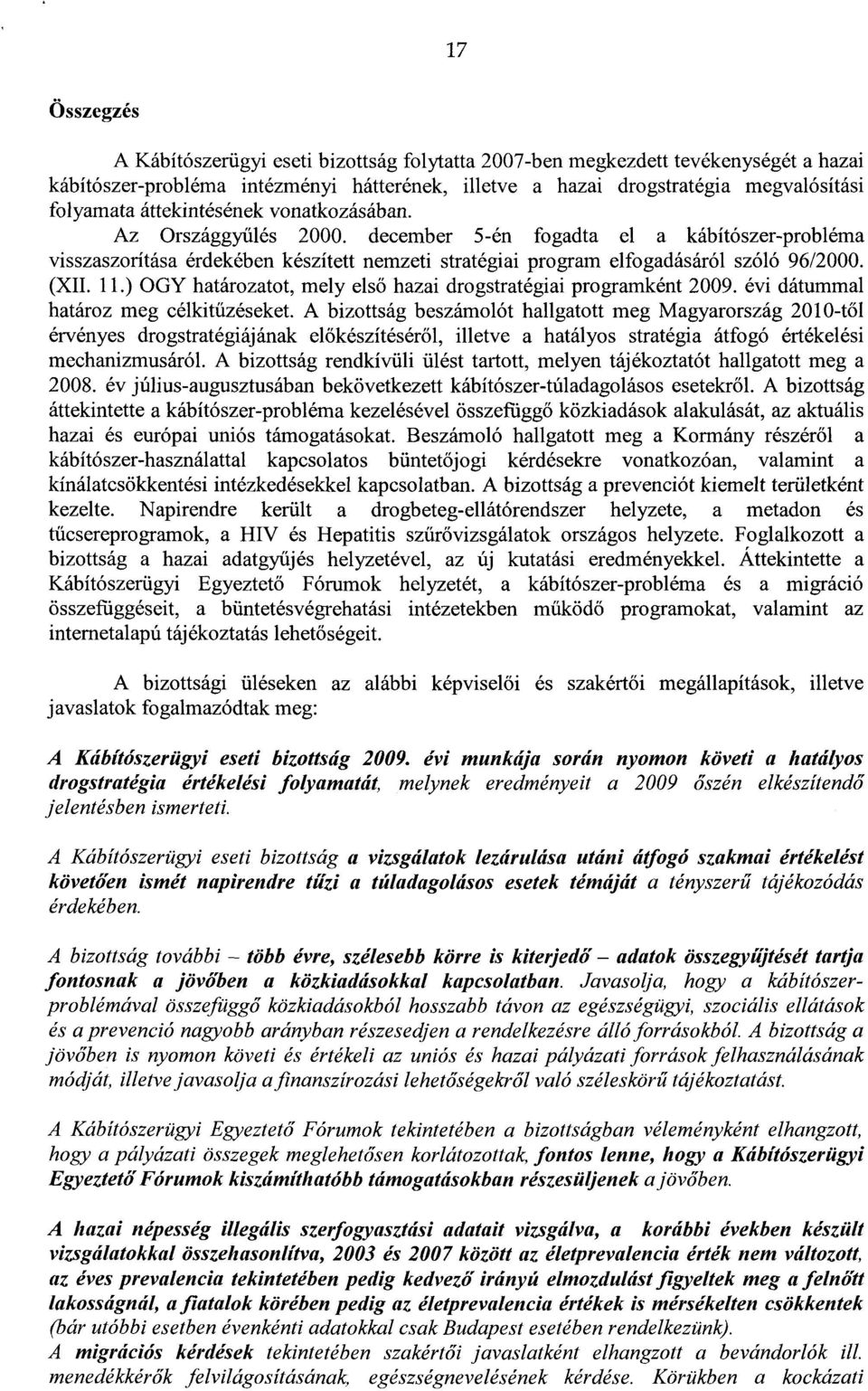 11.) OGY határozatot, mely els ő hazai drogstratégiai programként 2009. évi dátummal határoz meg célkitűzéseket.