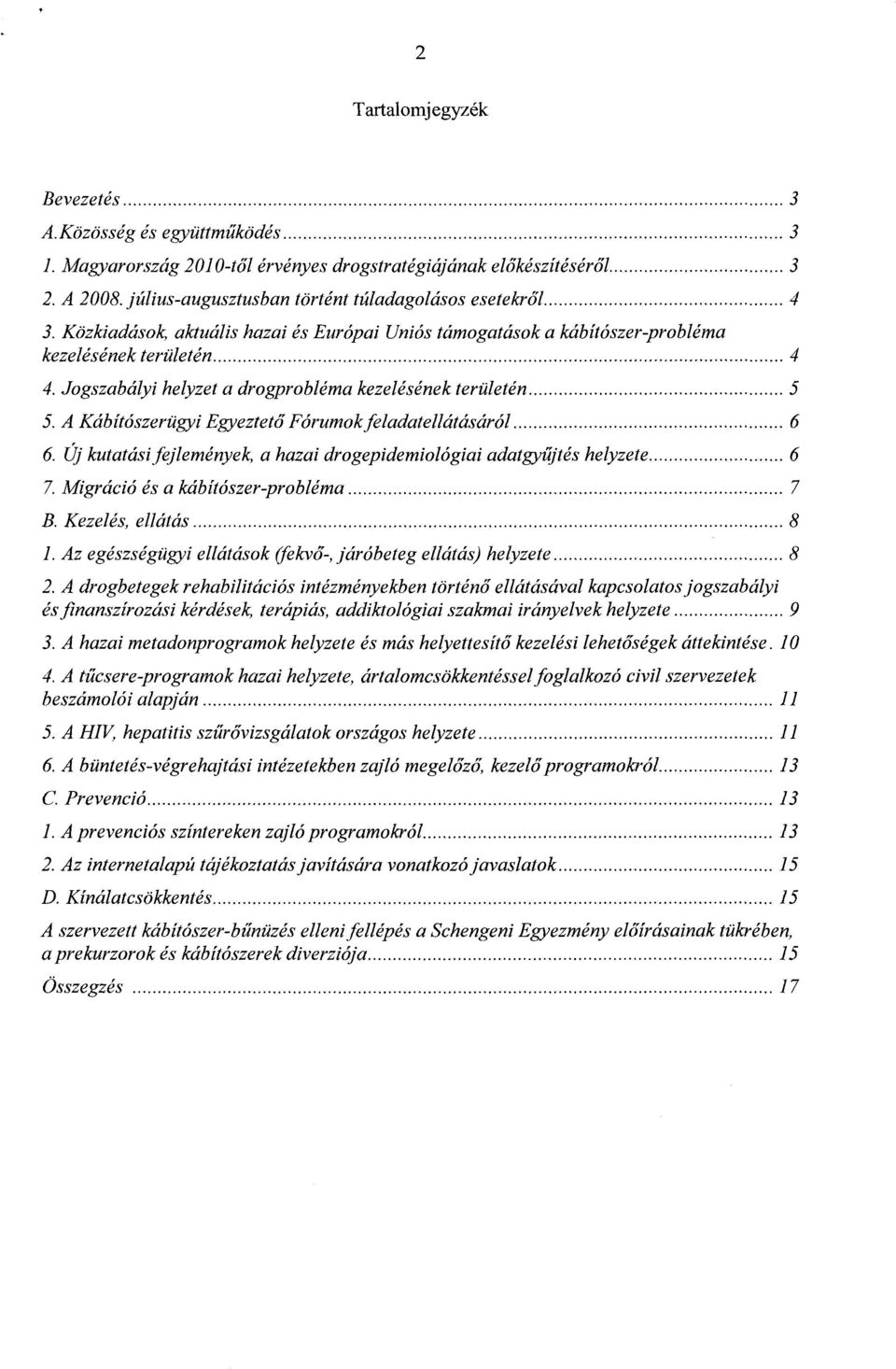 A Kábítószerügyi Egyeztető Fórumok feladatellátásáról 6 6. Új kutatási fejlemények, a hazai drogepidemiológiai adatgy űjtés helyzete 6 7. Migráció és a kábítószer-probléma 7 B. Kezelés, ellátás 8 1.