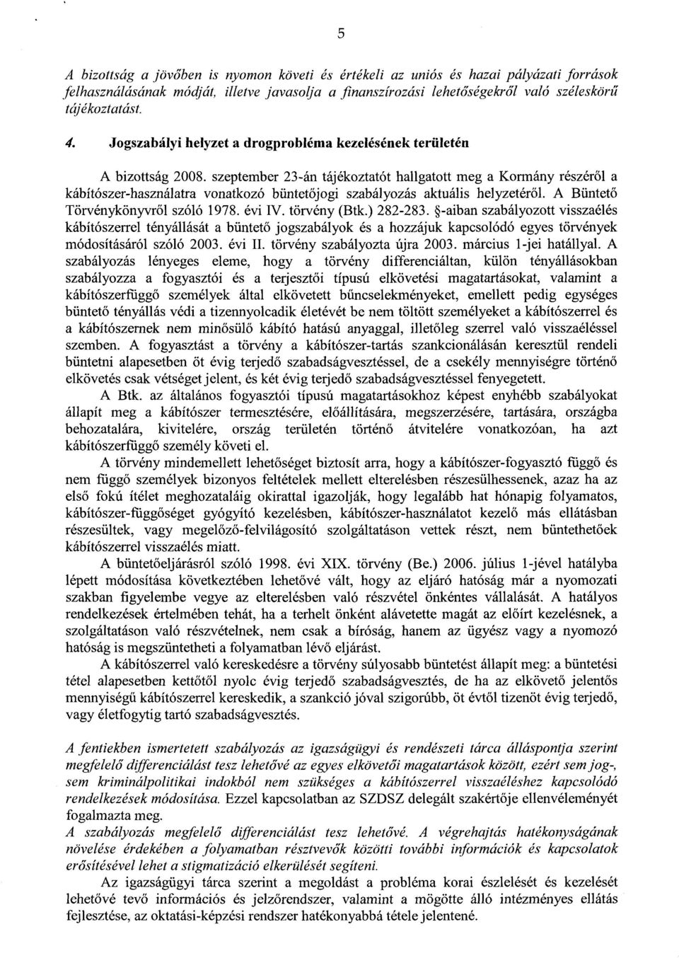 szeptember 23-án tájékoztatót hallgatott meg a Kormány részér ől a kábítószer-használatra vonatkozó büntetőjogi szabályozás aktuális helyzetér ől. A Büntet ő Törvénykönyvről szóló 1978. évi IV.