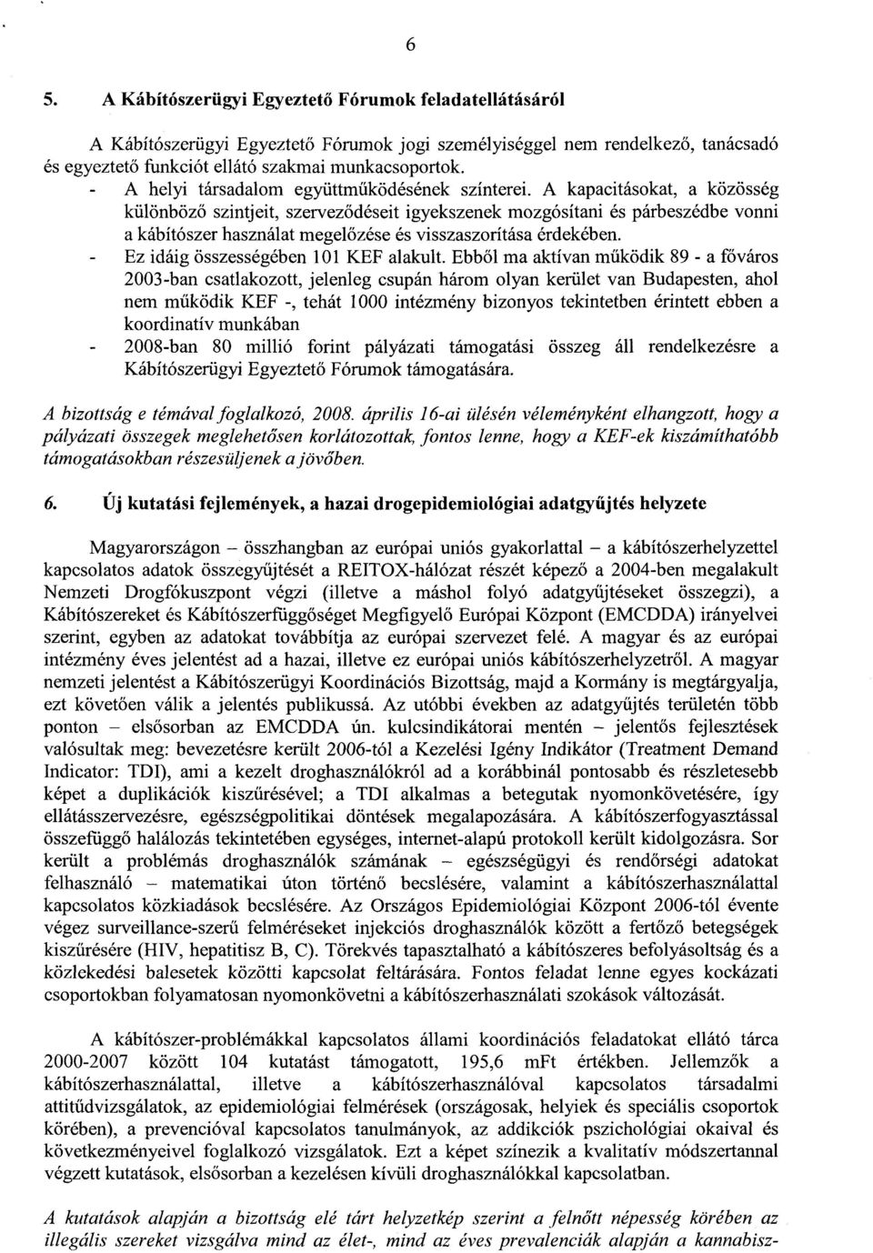 A kapacitásokat, a közössé g különböző szintjeit, szerveződéseit igyekszenek mozgósítani és párbeszédbe vonn i a kábítószer használat megel őzése és visszaszorítása érdekében.