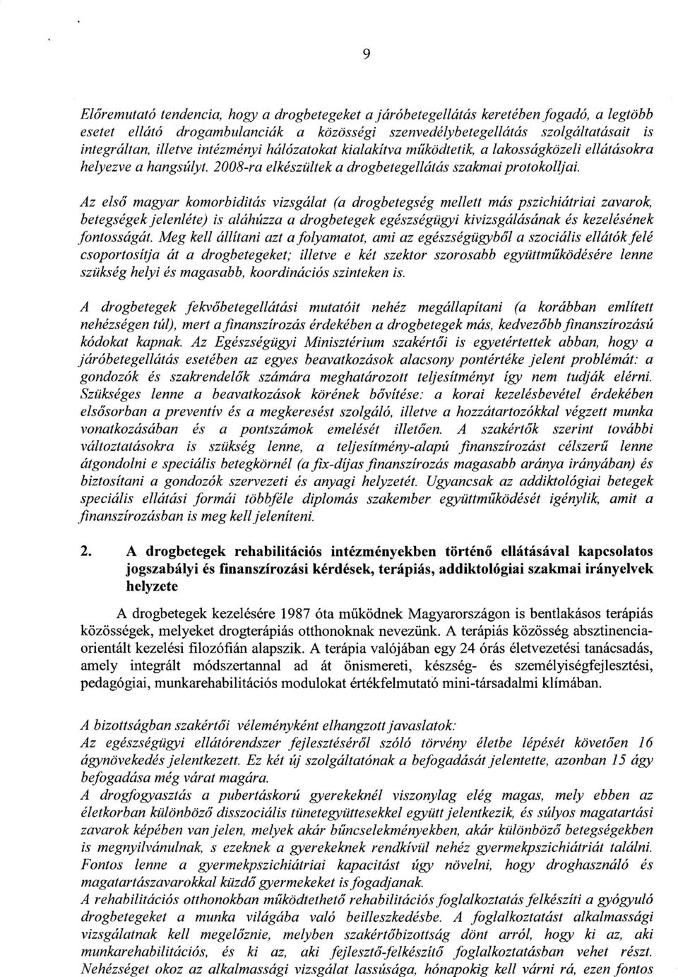 Az els ő magyar komorbiditás vizsgálat (a drogbetegség mellett más pszichiátriai zavarok, betegségek jelenléte) is aláhúzza a drogbetegek egészségügyi kivizsgálásának és kezeléséne k fontosságát.