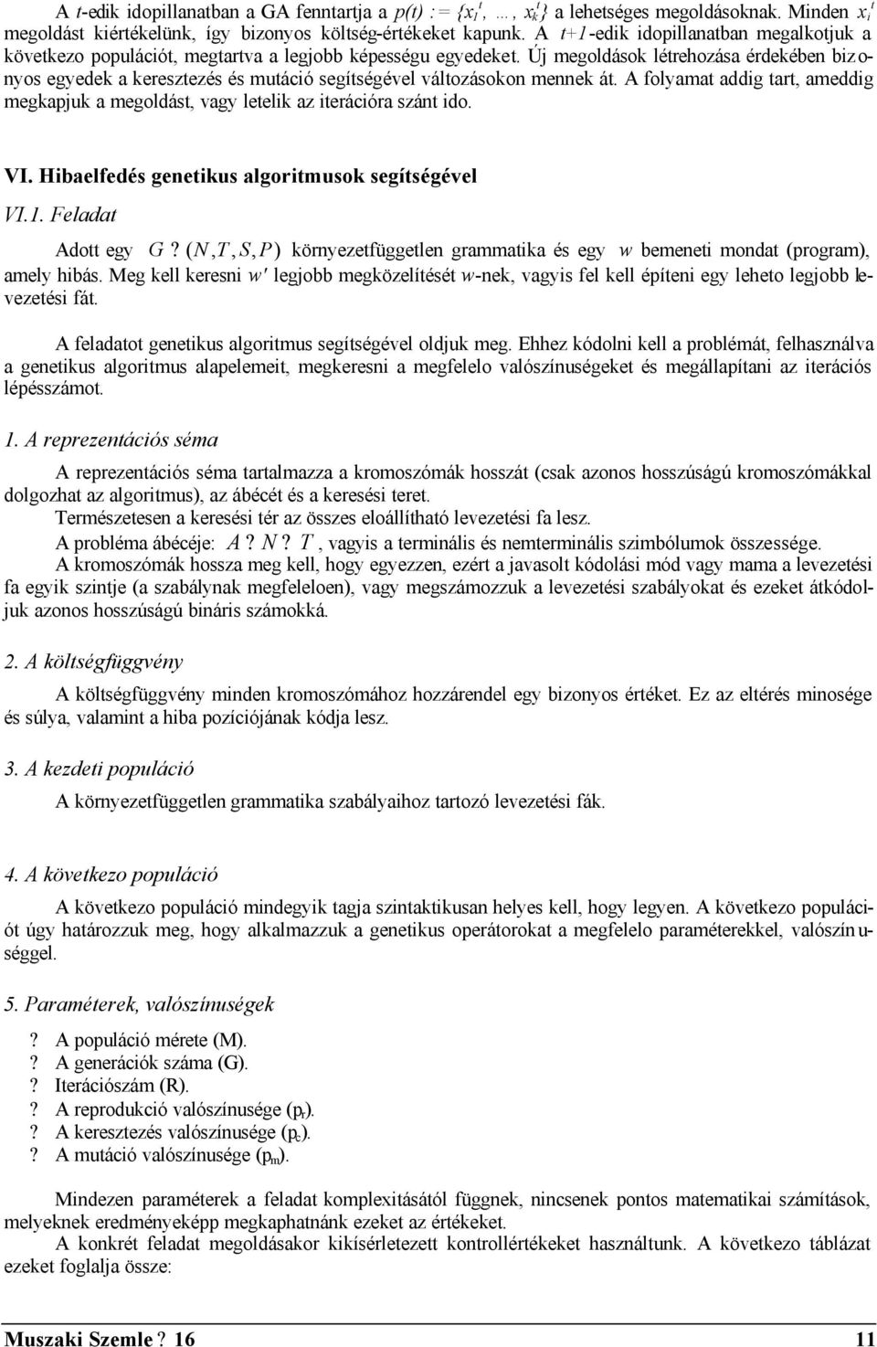 Új megoldások létrehozása érdekében biz o- nyos egyedek a keresztezés és mutáció segítségével változásokon mennek át.