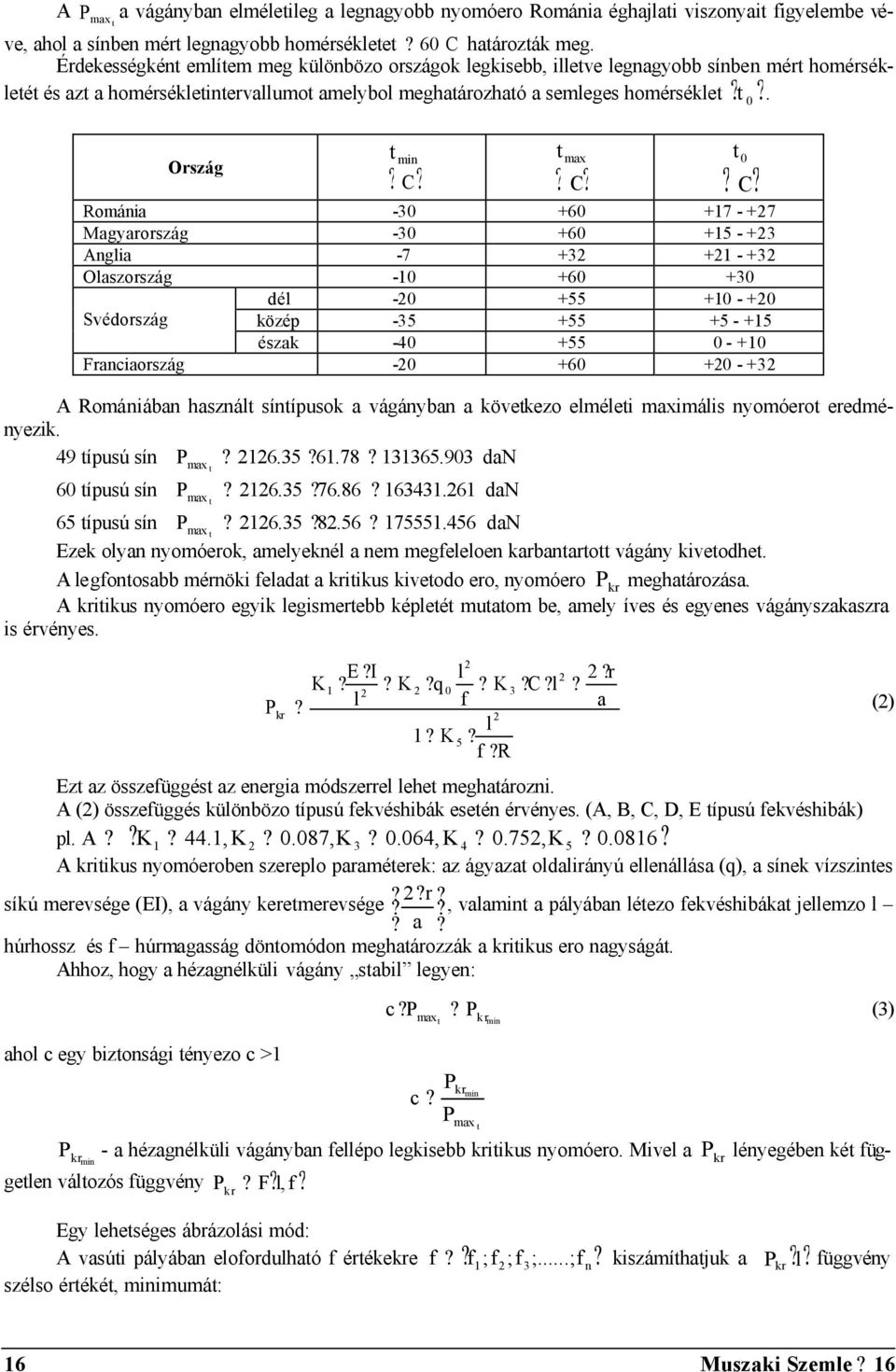 letét és azt a homérsékletintervallumot amelybol meghatározható a semleges homérséklet 0 Ország t min C t max C t 0 C Románia -30 +60 +17 - +27 Magyarország -30 +60 +15 - +23 Anglia -7 +32 +21 - +32