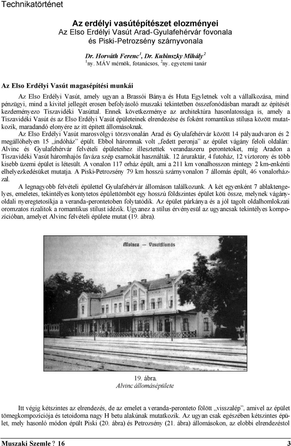 egyetemi tanár Az Elso Erdélyi Vasút magasépítési munkái Az Elso Erdélyi Vasút, amely ugyan a Brassói Bánya és Huta Egyletnek volt a vállalkozása, mind pénzügyi, mind a kivitel jellegét erosen