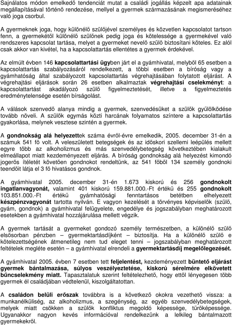 melyet a gyermeket nevelő szülő biztosítani köteles. Ez alól csak akkor van kivétel, ha a kapcsolattartás ellentétes a gyermek érdekével.