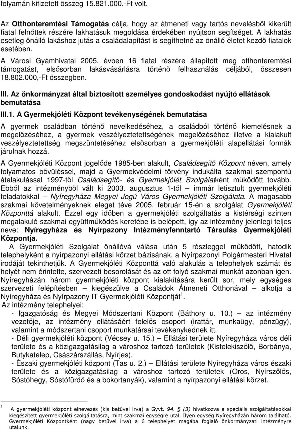 A lakhatás esetleg önálló lakáshoz jutás a családalapítást is segíthetné az önálló életet kezdő fiatalok esetében. A Városi Gyámhivatal 2005.