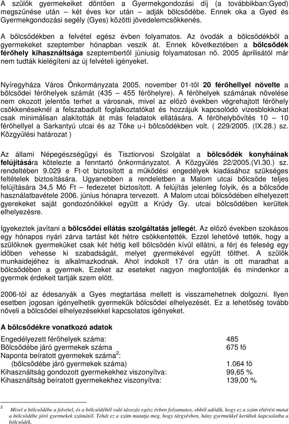 Ennek következtében a bölcsődék férőhely kihasználtsága szeptembertől júniusig folyamatosan nő. 2005 áprilisától már nem tudták kielégíteni az új felvételi igényeket.