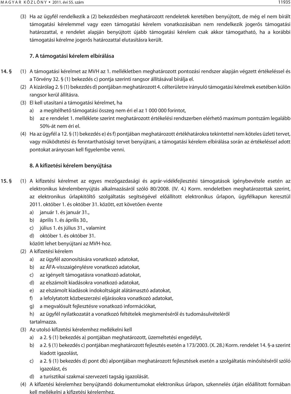 jogerõs támogatási tal, e alapján benyújtott újabb támogatási kérelem csak akkor támogatható, ha a korábbi támogatási kérelme jogerõs tal elutasításra került. 7. A támogatási kérelem elbírálása 14.