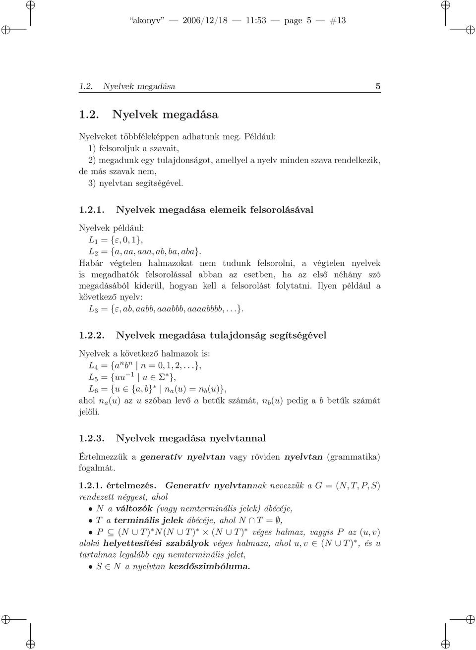 Habár végtelen halmazokat nem tudunk felsorolni, a végtelen nyelvek is megadhatók felsorolással abban az esetben, ha az első néhány szó megadásából kiderül, hogyan kell a felsorolást folytatni.