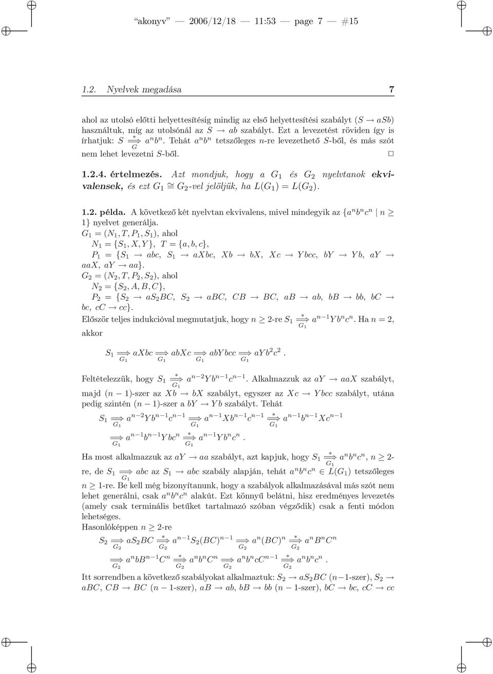 Azt mondjuk, hogy a G 1 és G 2 nyelvtanok ekvivalensek, és ezt G 1 = G2 -vel jelöljük, ha L(G 1 ) = L(G 2 ). 1.2. példa.