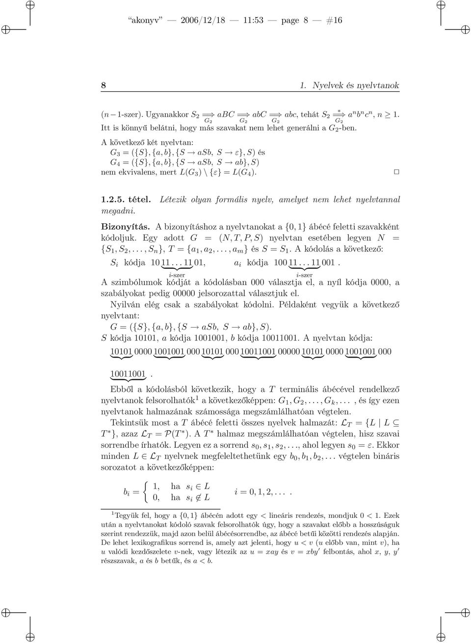 A következő két nyelvtan: G 3 = ({S}, {a, b}, {S asb, S ε}, S) és G 4 = ({S}, {a, b}, {S asb, S ab}, S) nem ekvivalens, mert L(G 3 ) \ {ε} = L(G 4 ). 1.2.5. tétel.