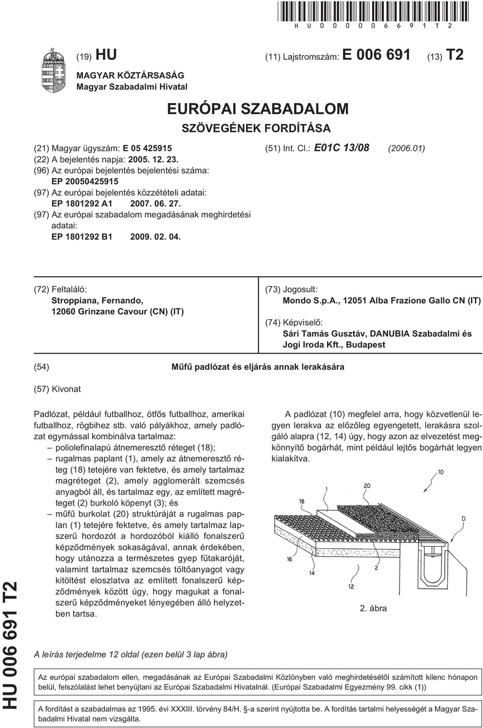 (96) Az európai bejelentés bejelentési száma: EP 004291 (97) Az európai bejelentés közzétételi adatai: EP 1801292 A1 07. 06. 27.