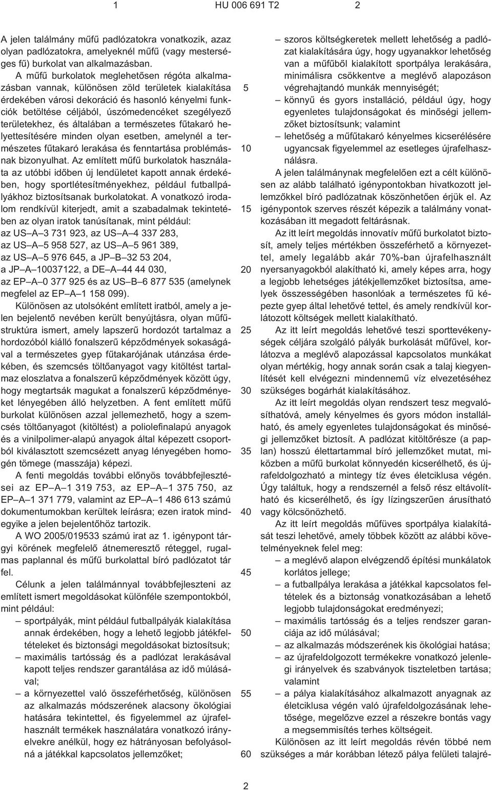 területekhez, és általában a természetes fûtakaró helyettesítésére minden olyan esetben, amelynél a természetes fûtakaró lerakása és fenntartása problémásnak bizonyulhat.