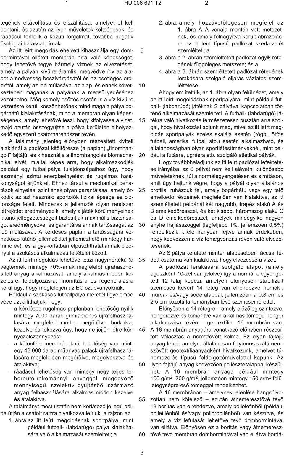 alapot a nedvesség beszivárgásától és az esetleges eróziótól, amely az idõ múlásával az alap, és ennek következtében magának a pályának a megsüllyedéséhez vezethetne.