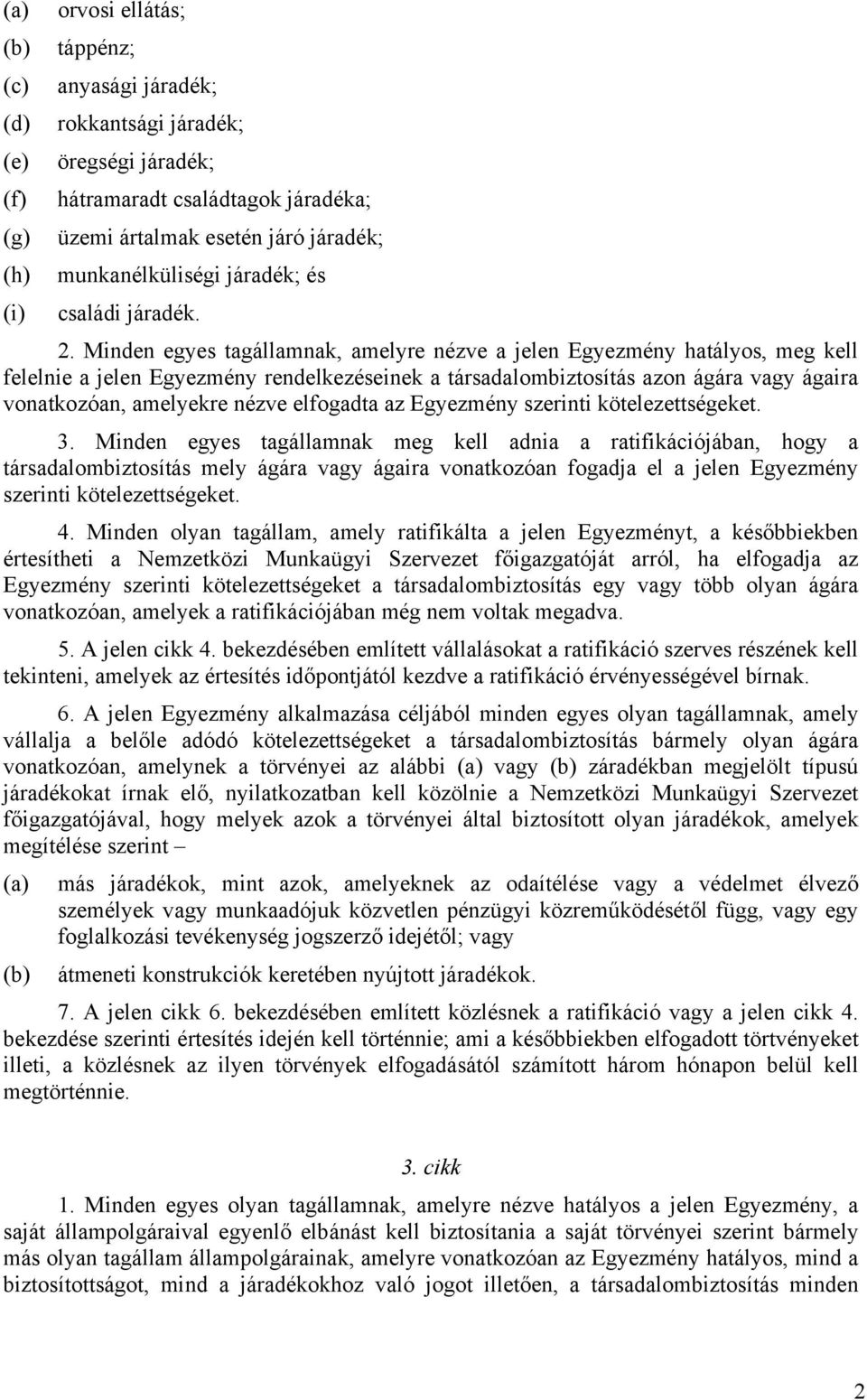 Minden egyes tagállamnak, amelyre nézve a jelen Egyezmény hatályos, meg kell felelnie a jelen Egyezmény rendelkezéseinek a társadalombiztosítás azon ágára vagy ágaira vonatkozóan, amelyekre nézve