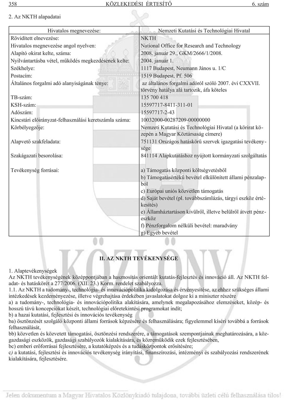 okirat kelte, száma: 2008. január 29., GKM/2666/1/2008. Nyilvántartásba vétel, mûködés megkezdésének kelte: 2004. január 1. Székhelye: 1117 Budapest, Neumann János u. 1/C Postacím: 1519 Budapest, Pf.