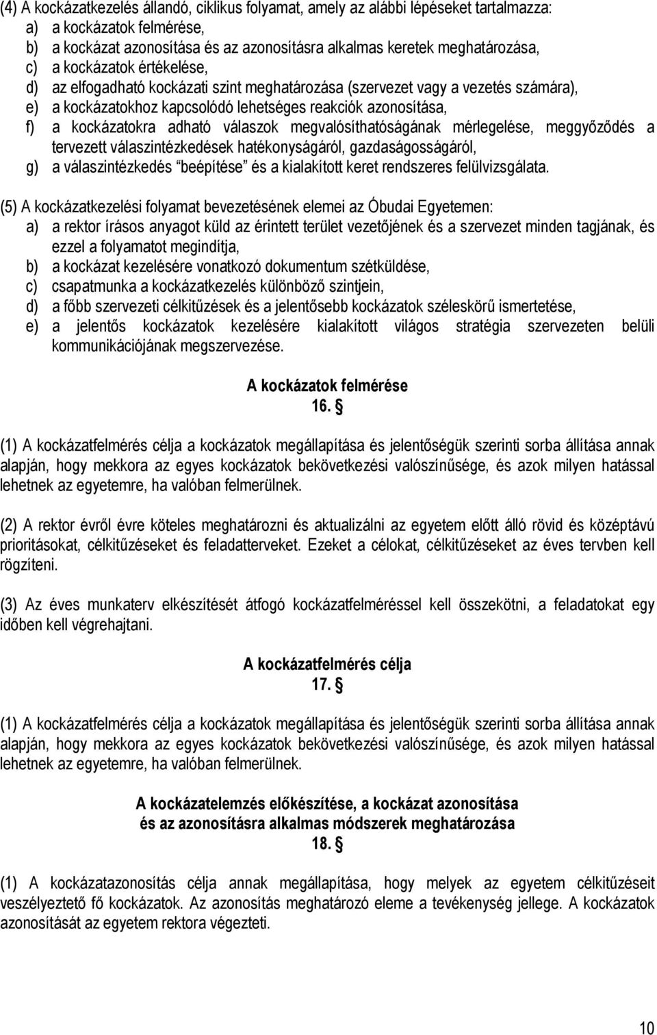 válaszok megvalósíthatóságának mérlegelése, meggyőződés a tervezett válaszintézkedések hatékonyságáról, gazdaságosságáról, g) a válaszintézkedés beépítése és a kialakított keret rendszeres