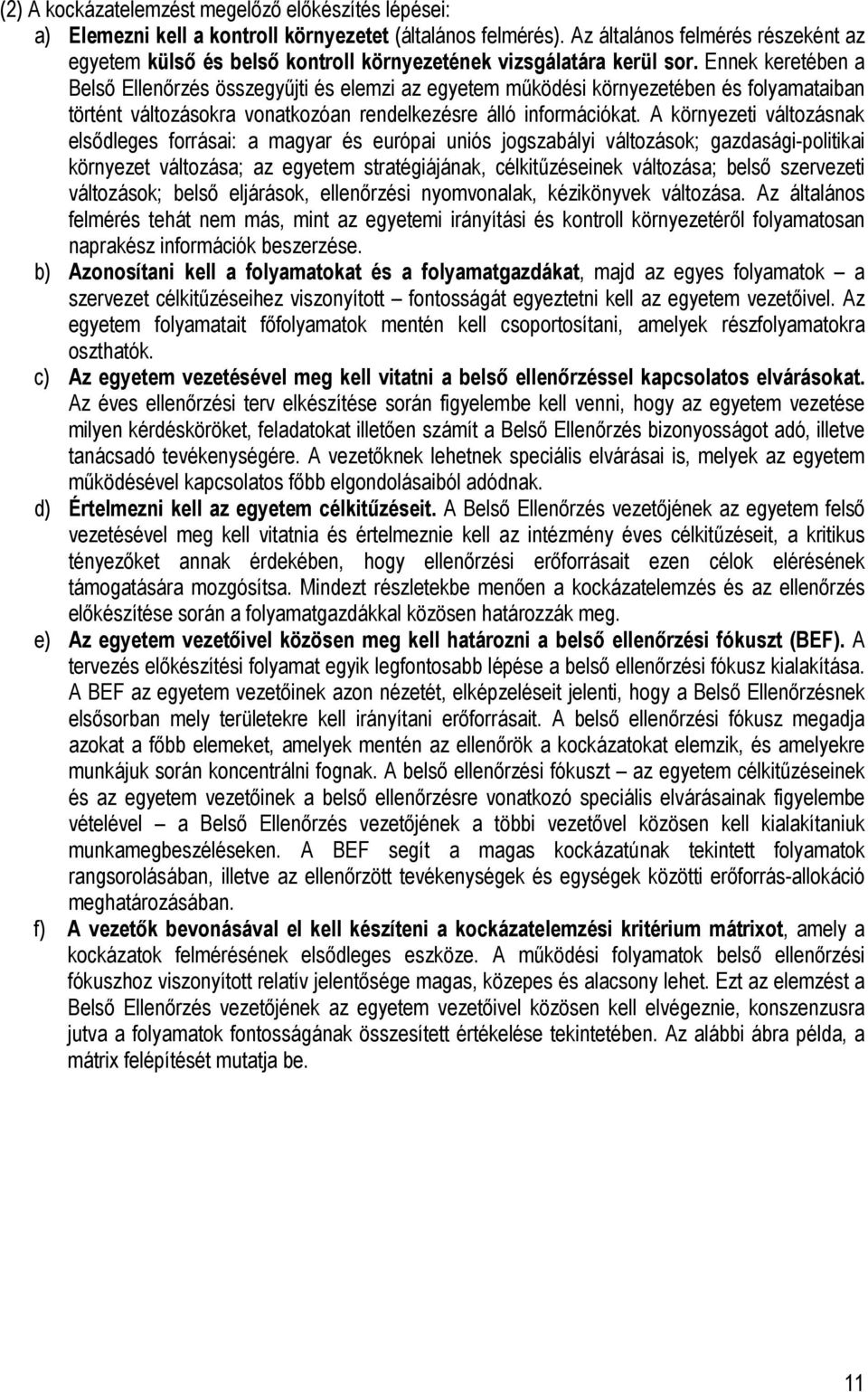 Ennek keretében a Belső Ellenőrzés összegyűjti és elemzi az egyetem működési környezetében és folyamataiban történt változásokra vonatkozóan rendelkezésre álló információkat.