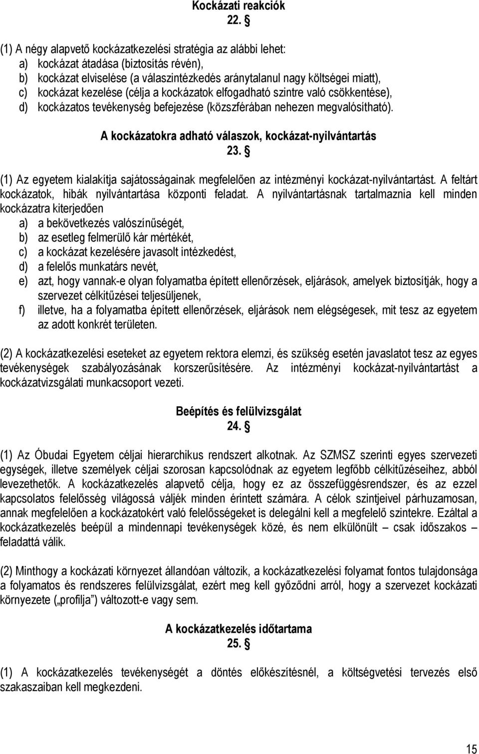 kezelése (célja a kockázatok elfogadható szintre való csökkentése), d) kockázatos tevékenység befejezése (közszférában nehezen megvalósítható).