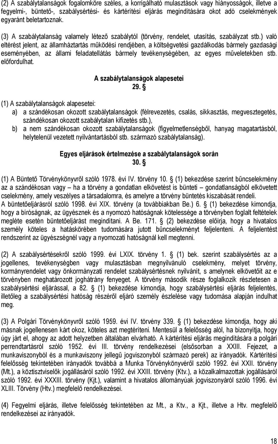 ) való eltérést jelent, az államháztartás működési rendjében, a költségvetési gazdálkodás bármely eseményében, az állami ellátás bármely tevékenységében, az egyes műveletekben stb. előfordulhat.