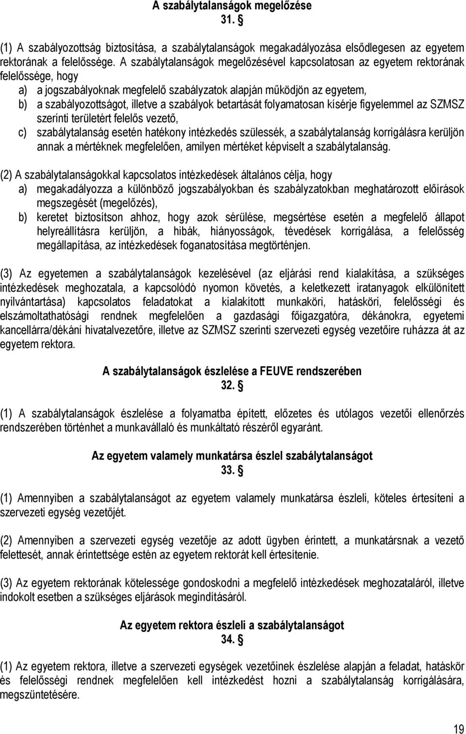 szabályok betartását folyamatosan kísérje figyelemmel az SZMSZ i területért felelős, c) szabálytalanság esetén hatékony intézkedés szülessék, a szabálytalanság korrigálásra kerüljön annak a mértéknek