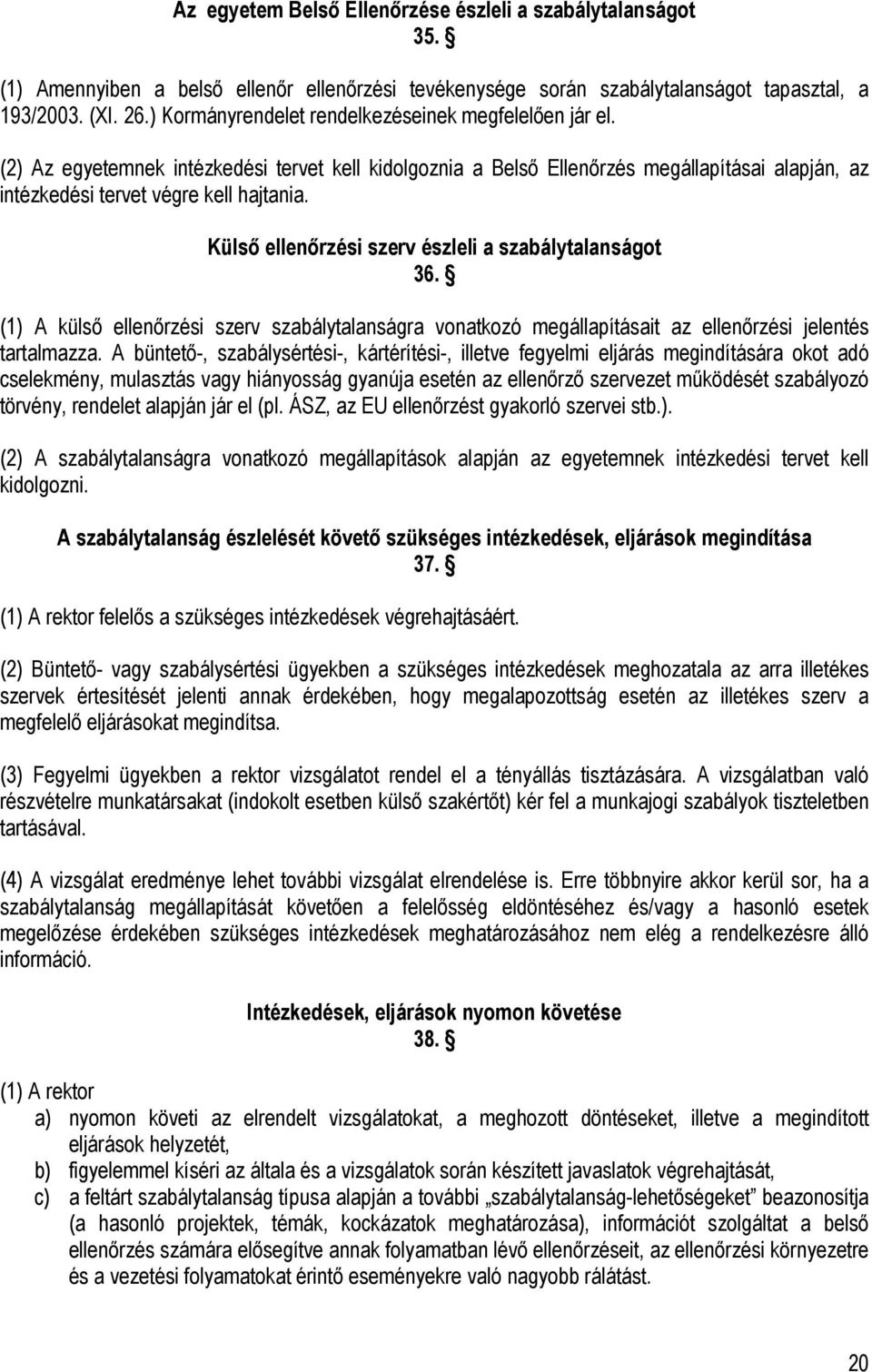 Külső ellenőrzési szerv észleli a szabálytalanságot 36. (1) A külső ellenőrzési szerv szabálytalanságra vonatkozó megállapításait az ellenőrzési jelentés tartalmazza.