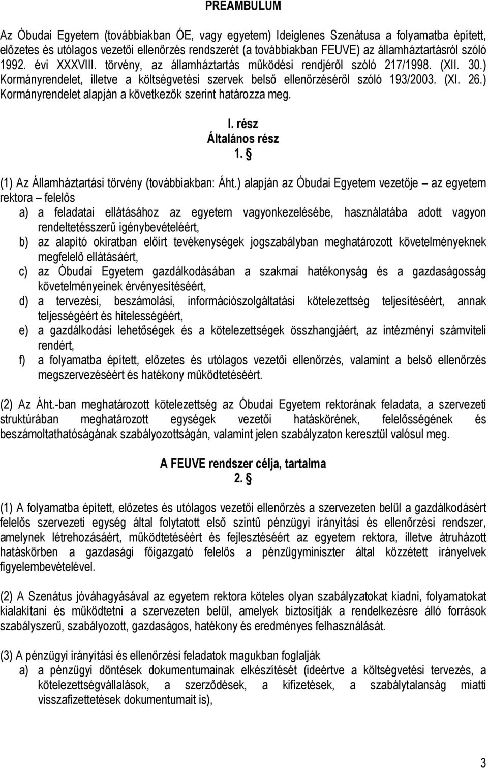 ) Kormányrendelet alapján a következők határozza meg. I. rész Általános rész 1. (1) Az Államháztartási törvény (továbbiakban: Áht.