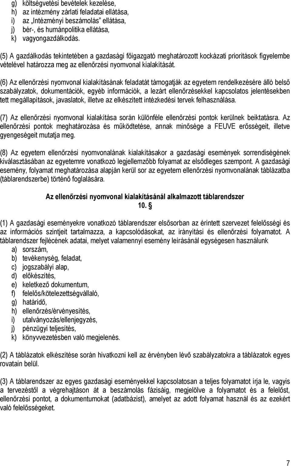 (6) Az ellenőrzési nyomvonal kialakításának át támogatják az egyetem rendelkezésére álló belső szabályzatok, dokumentációk, egyéb információk, a lezárt ellenőrzésekkel kapcsolatos jelentésekben tett