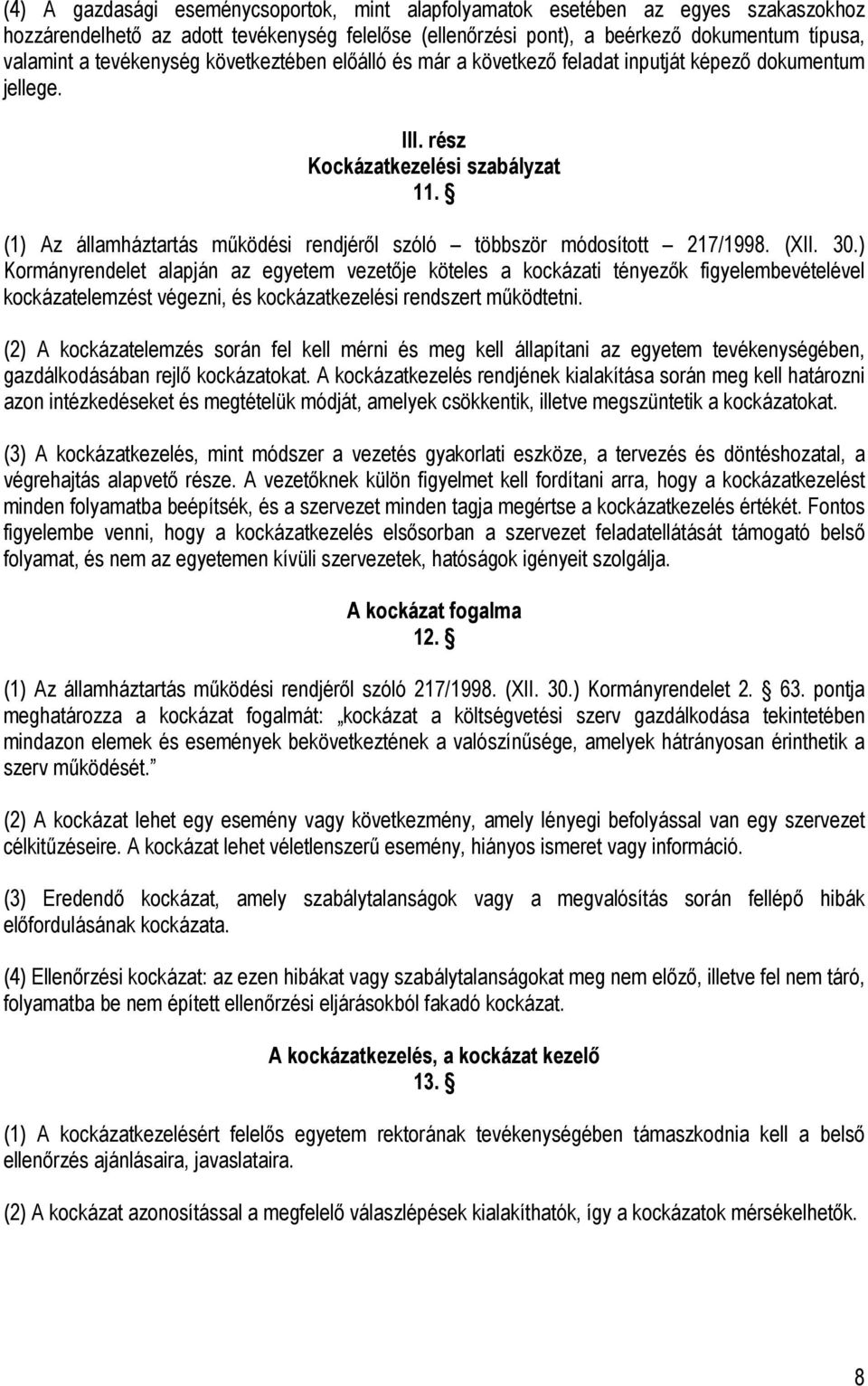 (XII. 30.) Kormányrendelet alapján az egyetem je köteles a kockázati tényezők figyelembevételével kockázatelemzést végezni, és kockázatkezelési rendszert működtetni.