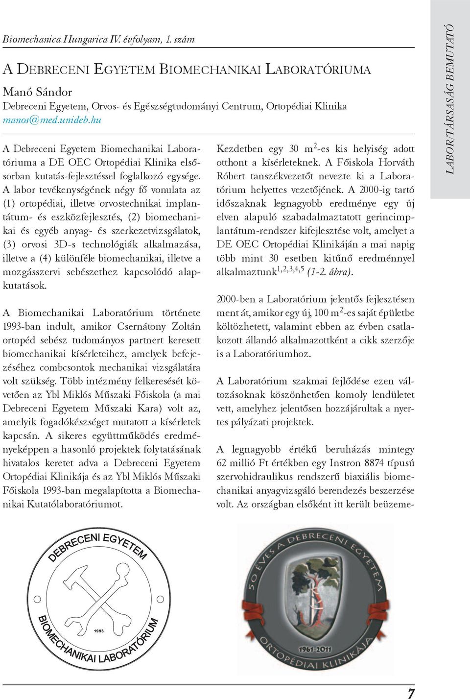 A labor tevékenységének négy fő vonulata az (1) ortopédiai, illetve orvostechnikai implantátum- és eszközfejlesztés, (2) biomechani - kai és egyéb anyag- és szerkezetvizsgálatok, (3) orvosi 3D-s