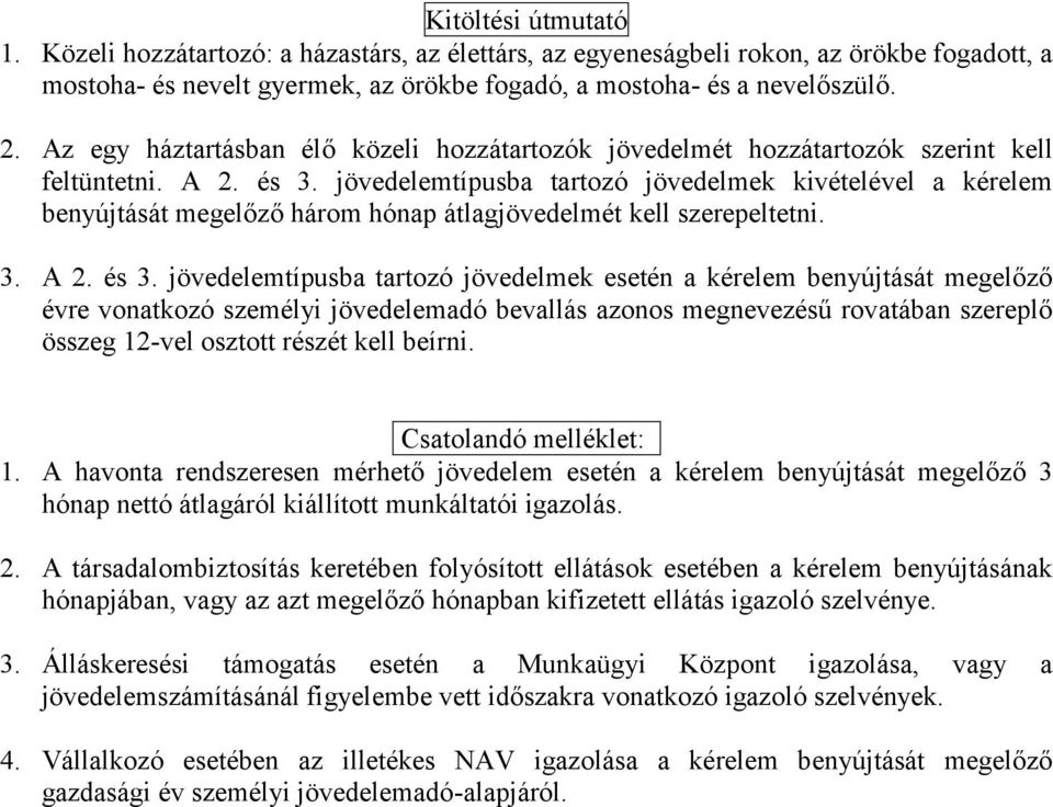 jövedelemtípusba tartozó jövedelmek kivételével a kérelem benyújtását megelőző három hónap átlagjövedelmét kell szerepeltetni. 3. A 2. és 3.