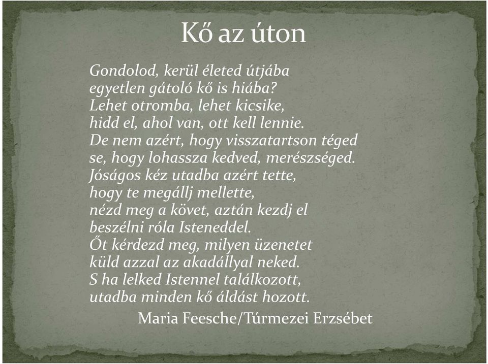 De nem azért, hogy visszatartson téged se, hogy lohassza kedved, merészséged.