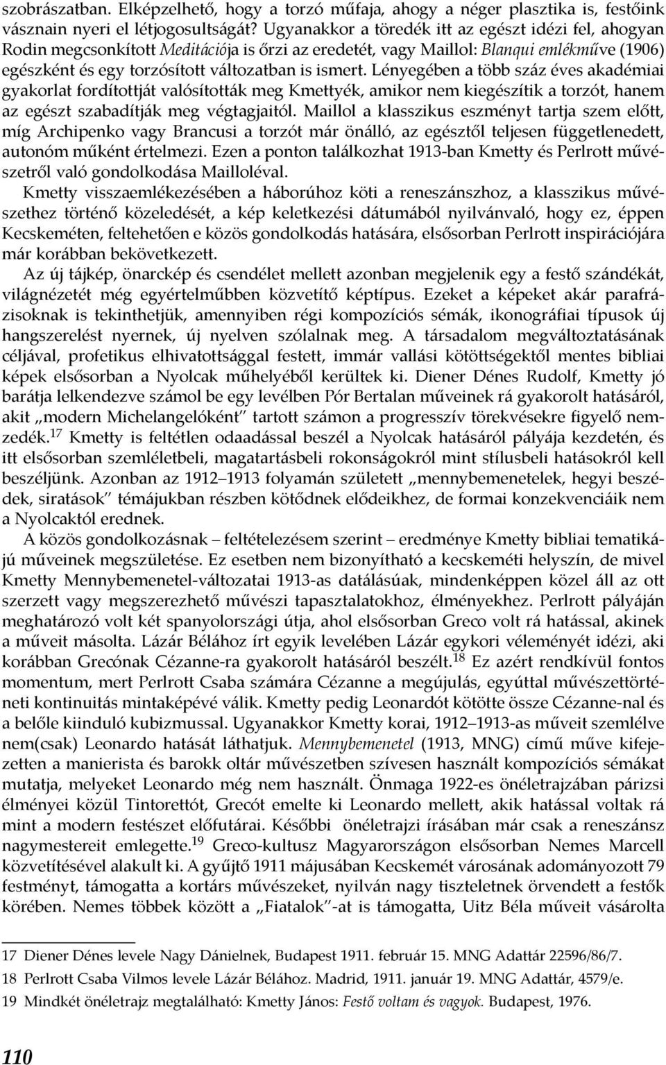 Lényegében a több száz éves akadémiai gyakorlat fordítottját valósították meg Kmettyék, amikor nem kiegészítik a torzót, hanem az egészt szabadítják meg végtagjaitól.