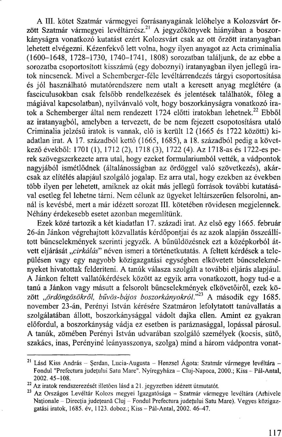 Kézenfekvő lett volna, hogy ilyen anyagot az Acta criminalia (1600-1648, 1728-1730, 1740-1741, 1808) sorozatban találjunk, de az ebbe a sorozatba csoportosított kisszámú (egy doboznyi) iratanyagban