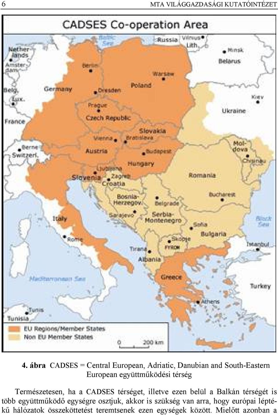 térség Természetesen, ha a CADSES térséget, illetve ezen belül a Balkán térségét is több