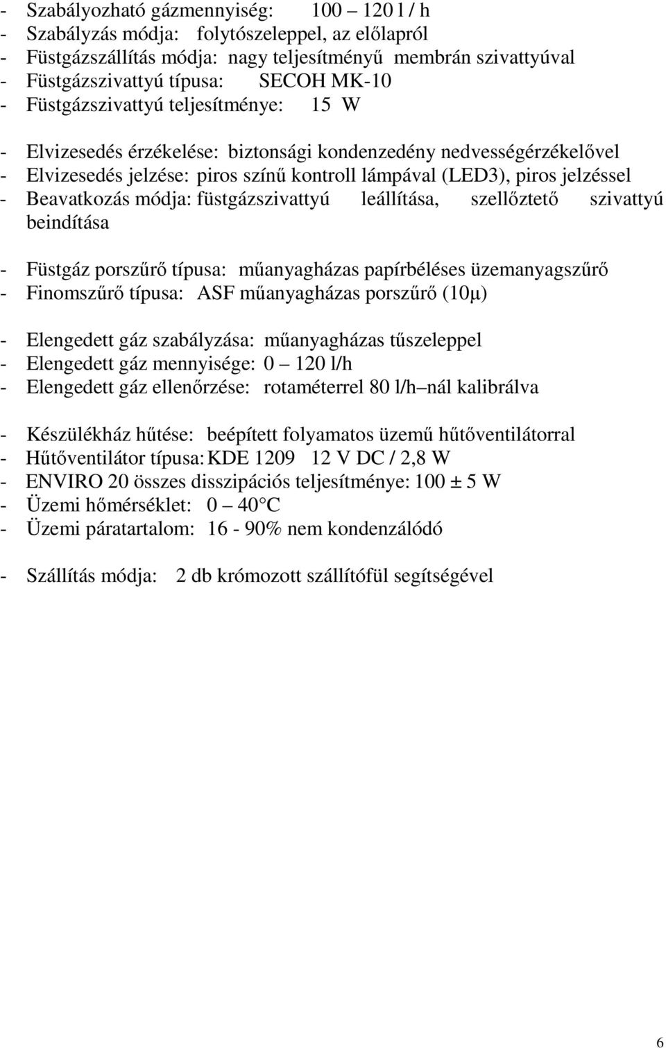 Beavatkozás módja: füstgázszivattyú leállítása, szellıztetı szivattyú beindítása - Füstgáz porszőrı típusa: mőanyagházas papírbéléses üzemanyagszőrı - Finomszőrı típusa: ASF mőanyagházas porszőrı