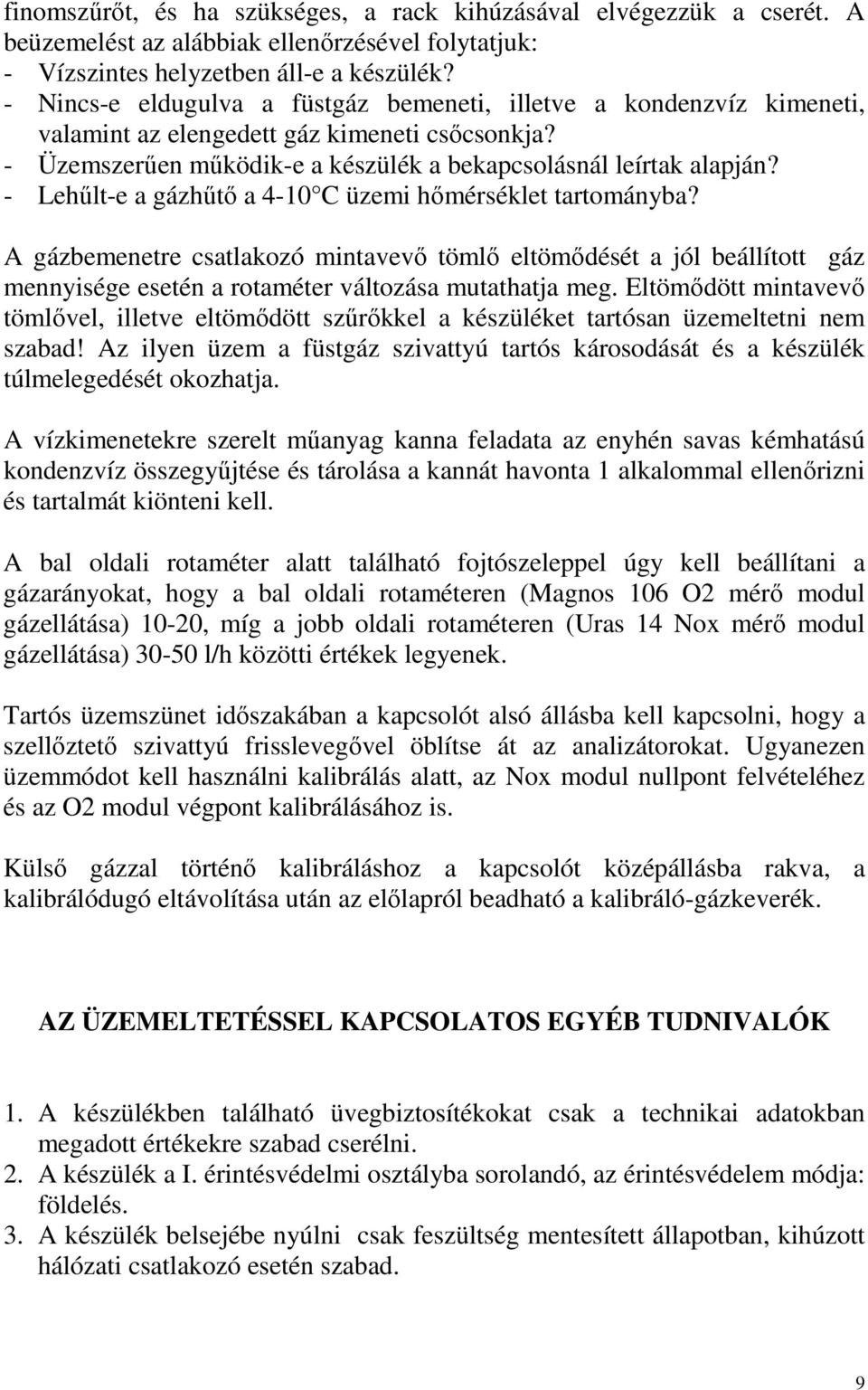 - Lehőlt-e a gázhőtı a 4-10 C üzemi hımérséklet tartományba? A gázbemenetre csatlakozó mintavevı tömlı eltömıdését a jól beállított gáz mennyisége esetén a rotaméter változása mutathatja meg.