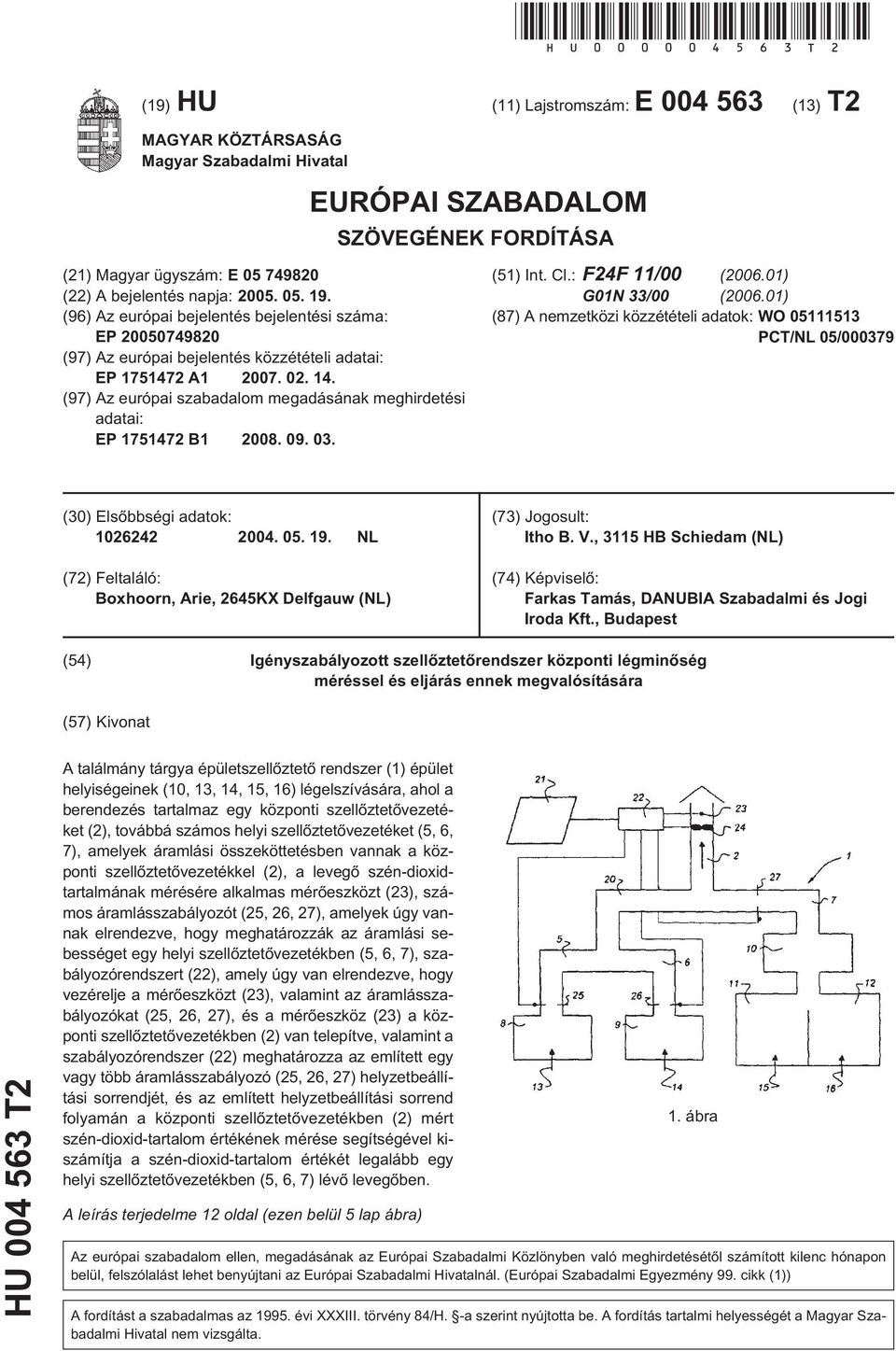 (96) Az európai bejelentés bejelentési száma: EP 2000749820 (97) Az európai bejelentés közzétételi adatai: EP 171472 A1 2007. 02. 14.