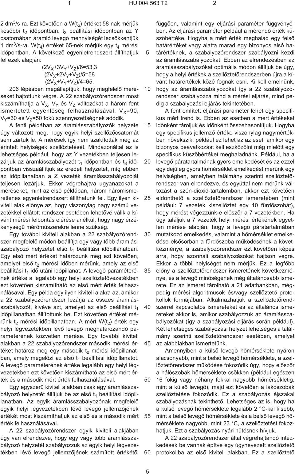 206 lépésben megállapítjuk, hogy megfelelõ méréseket hajtottunk végre. A 22 szabályozórendszer most kiszámíthatja a V X,V Y és V Z változókat a három fent ismertetett egyenlõség felhasználásával.