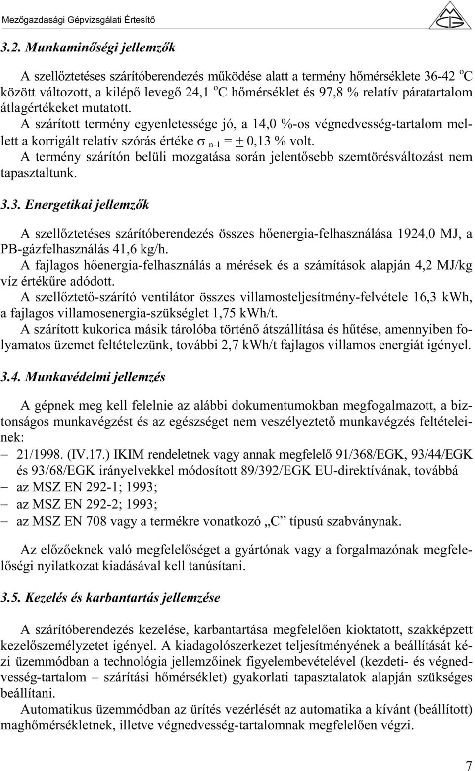 A termény szárítón belüli mozgatása során jelentősebb szemtörésváltozást nem tapasztaltunk. 3.