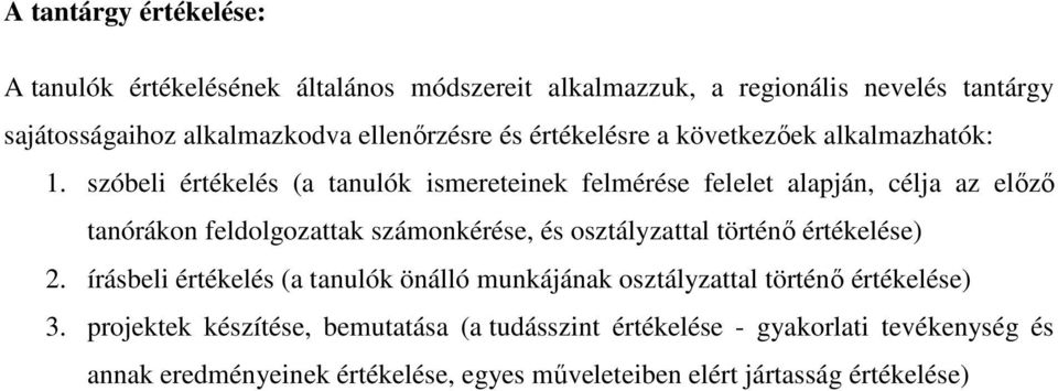 szóbeli értékelés (a tanulók ismereteinek felmérése felelet alapján, célja az előző tanórákon feldolgozattak számonkérése, és osztályzattal történő