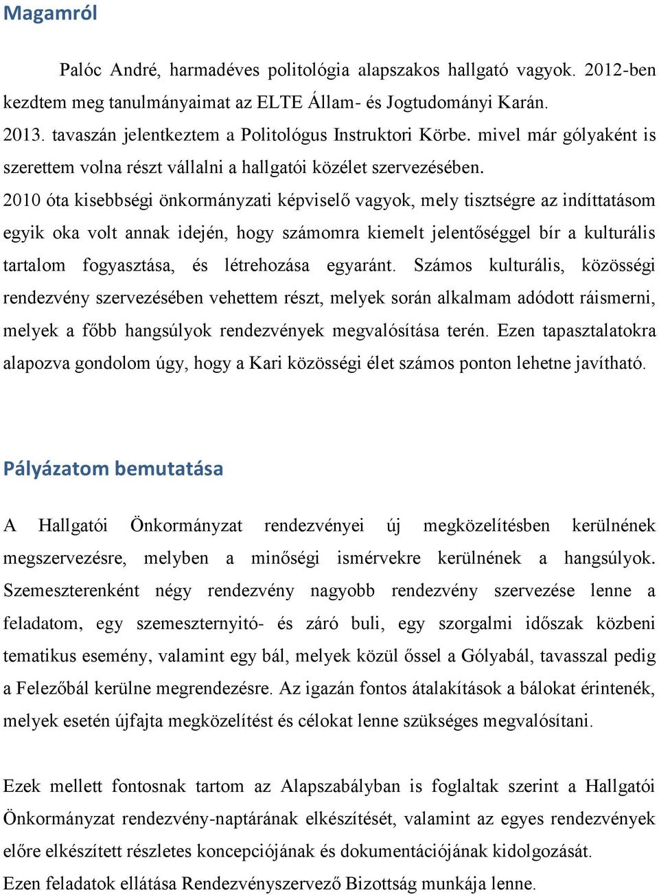 2010 óta kisebbségi önkormányzati képviselő vagyok, mely tisztségre az indíttatásom egyik oka volt annak idején, hogy számomra kiemelt jelentőséggel bír a kulturális tartalom fogyasztása, és