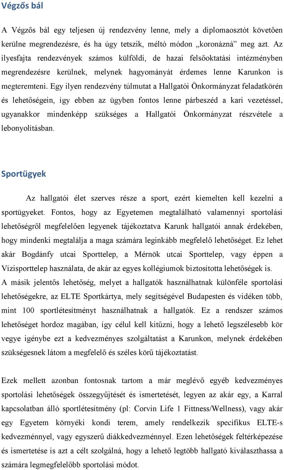 Egy ilyen rendezvény túlmutat a Hallgatói Önkormányzat feladatkörén és lehetőségein, így ebben az ügyben fontos lenne párbeszéd a kari vezetéssel, ugyanakkor mindenképp szükséges a Hallgatói