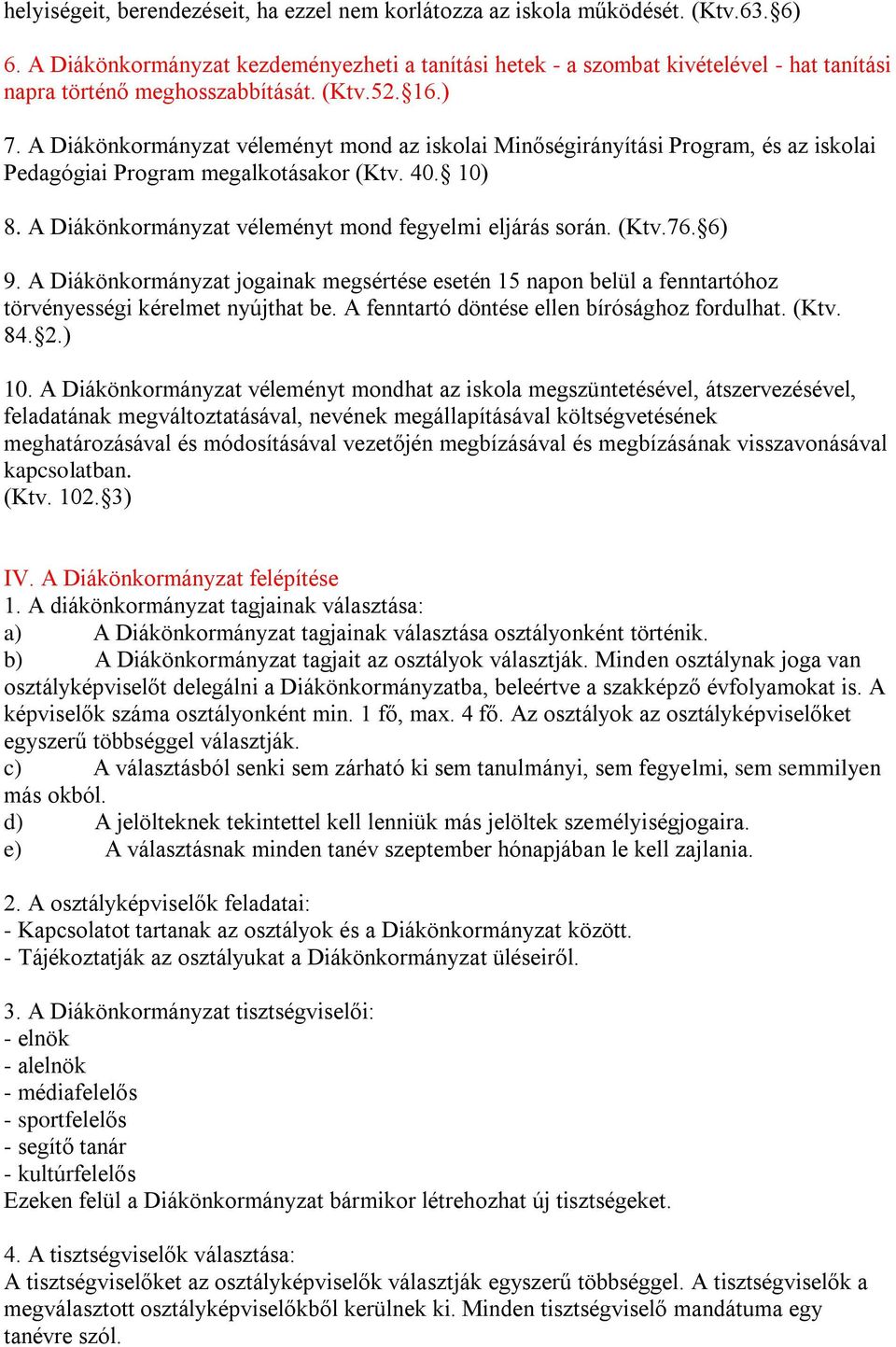 A Diákönkormányzat véleményt mond az iskolai Minőségirányítási Program, és az iskolai Pedagógiai Program megalkotásakor (Ktv. 40. 10) 8. A Diákönkormányzat véleményt mond fegyelmi eljárás során. (Ktv.76.