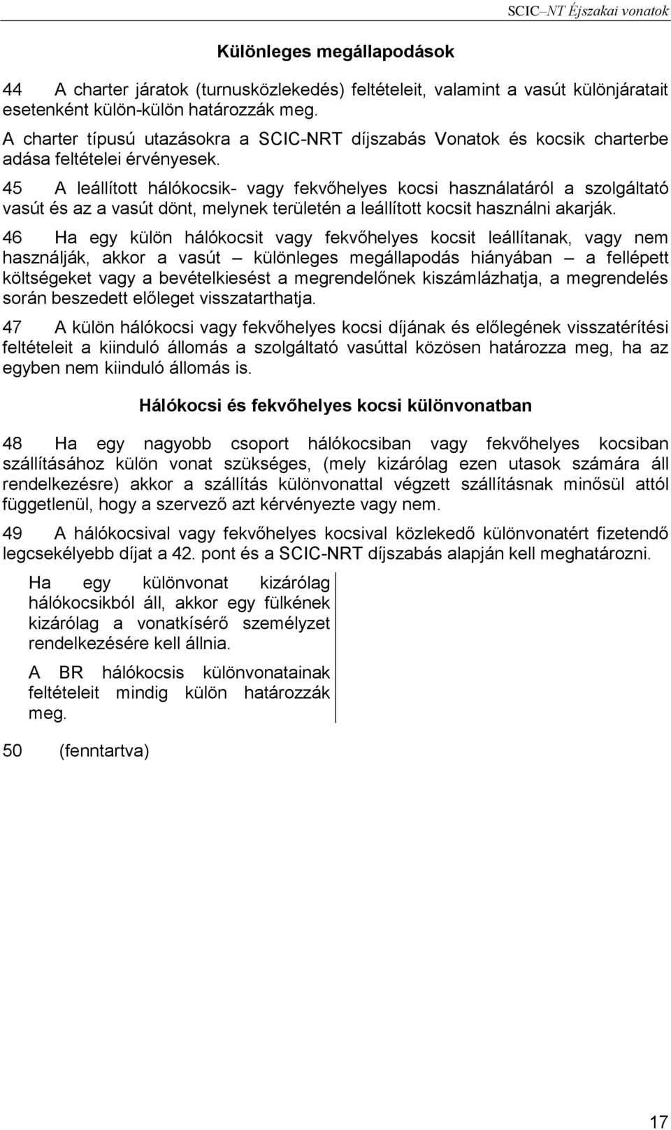 45 A leállított hálókocsik- vagy fekvőhelyes kocsi használatáról a szolgáltató vasút és az a vasút dönt, melynek területén a leállított kocsit használni akarják.